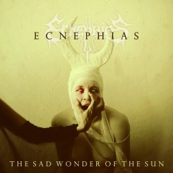 ECNEPHIAS "The Sad Wonder of the Sun"