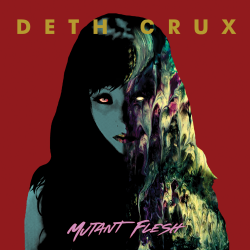 DETH CRUX "Mutant Flesh"