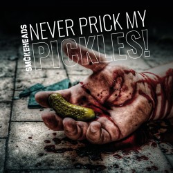 Smokeheads "Never Prick my Pickles"