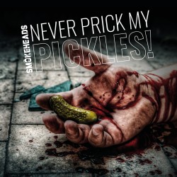 Smokeheads "Never Prick my Pickles"