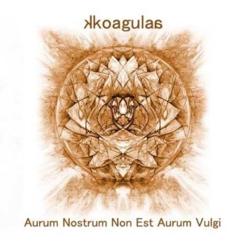 KKOAGULAA "Aurum nostrum non est aurum vulgi"